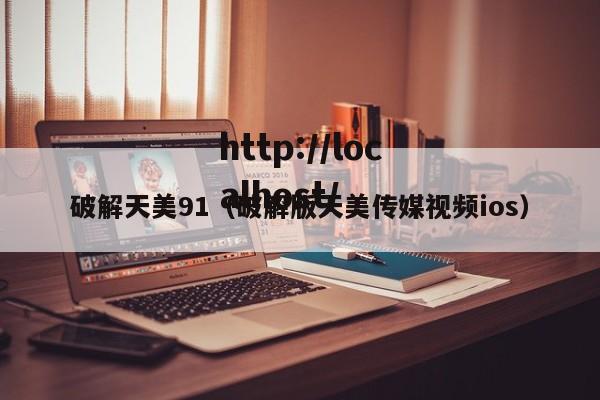 破解天美91（破解版天美传媒视频ios）
